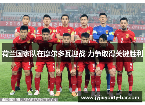 荷兰国家队在摩尔多瓦迎战 力争取得关键胜利