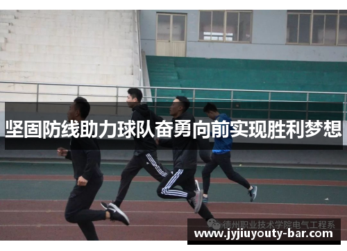坚固防线助力球队奋勇向前实现胜利梦想
