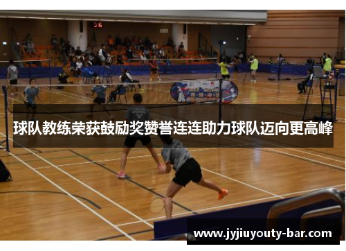 球队教练荣获鼓励奖赞誉连连助力球队迈向更高峰