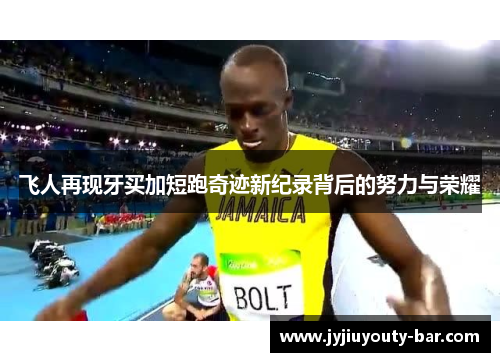 飞人再现牙买加短跑奇迹新纪录背后的努力与荣耀