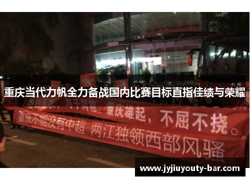重庆当代力帆全力备战国内比赛目标直指佳绩与荣耀
