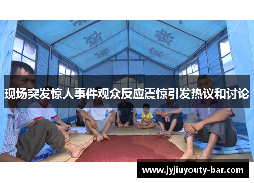 现场突发惊人事件观众反应震惊引发热议和讨论