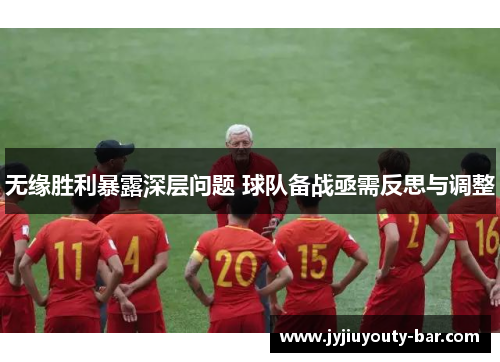 无缘胜利暴露深层问题 球队备战亟需反思与调整