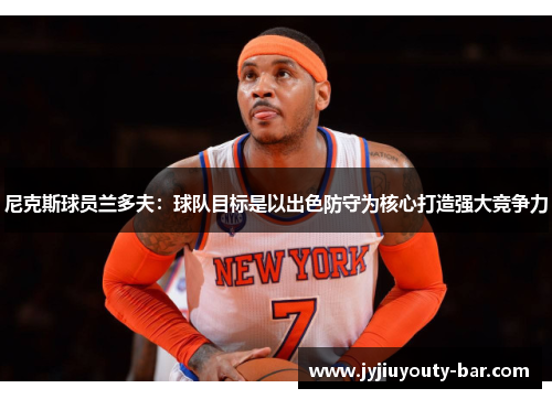 尼克斯球员兰多夫：球队目标是以出色防守为核心打造强大竞争力